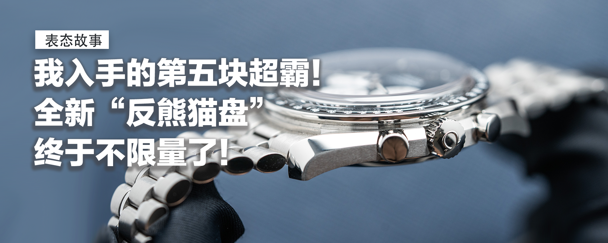【表态故事】我冲动入手的第五块超霸！全新“反熊猫盘”终于不限量了！超高颜值，佩戴舒适，升级表链更惊喜