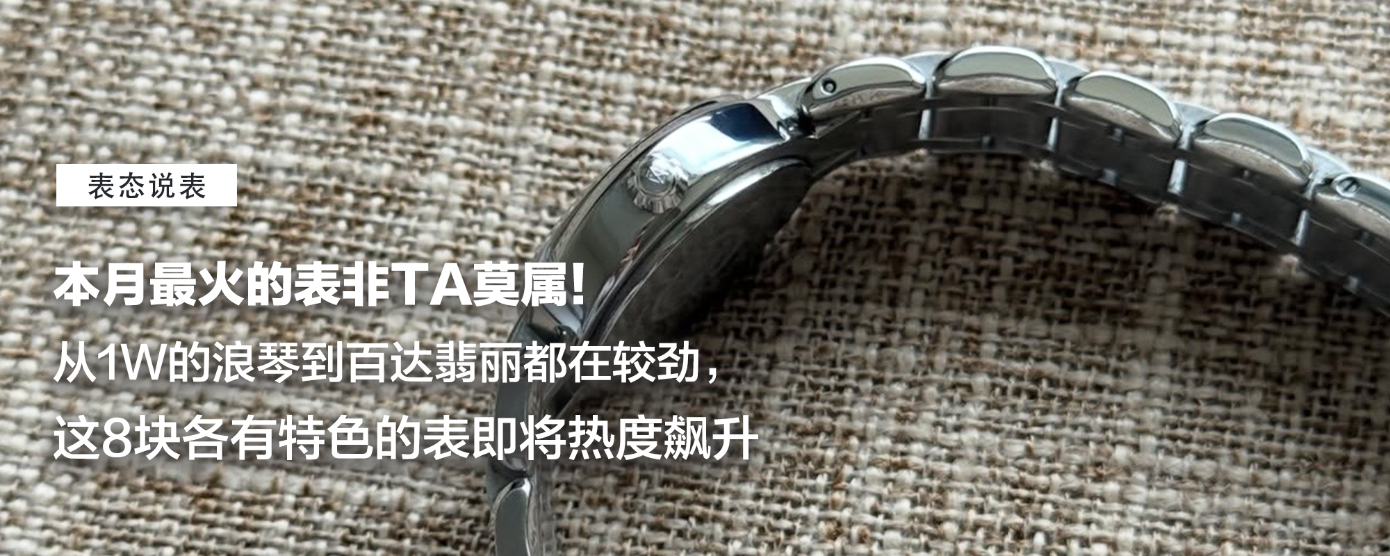 【表态说表】本月最火的表非TA莫属！从1W的浪琴到百达翡丽都在较劲！这8块各有特色的表即将热度飙升